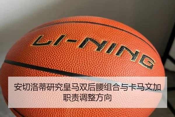 安切洛蒂研究皇马双后腰组合与卡马文加职责调整方向
